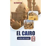 EL CAIRO GUÍA DE VIAJE 2026: Explore maravillas antiguas, mercados, cocina local y lugares de interés cultural a lo largo del Nilo