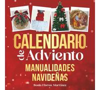 El Calendario de Adviento - Manualidades navideñas: 25 Manualidades creativas y decorativas para la temporada navideña - Incluye paso a paso detallado para cada proyecto DIY