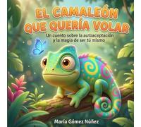 El camaleón que quería volar: Un cuento sobre la autoaceptación y la magia de ser tú mismo
