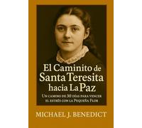El Caminito de Santa Teresita hacia la Paz: Un camino de 30 días para vencer el estrés con la Pequeña Flor