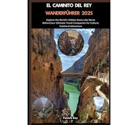 EL CAMINITO DEL REY WANDERFÜHRER 2025: Explore the World’s Hidden Gems Like Never Before,Your Ultimate Travel Companion for Culture, Cuisine & Adventure
