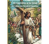 EL Camino a la Cruz: Un Libro de Fe para Colorear: Libro de pascua cristiano para la Familia