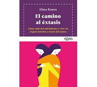El camino al éxtasis/ The Road to Ecstasy: Cómo salir del sufrimiento y vivir en el gozo interior a través del tantra/ How to get out of suffering and live in inner joy through tantra