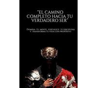“El Camino Completo hacia tu Verdadero Ser”: Domina tu mente, fortalece tu disciplina y transforma tu vida con propósito