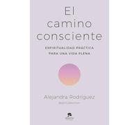 El camino consciente: Espiritualidad práctica para una vida plena