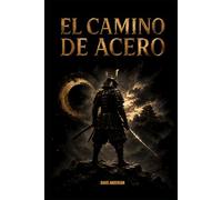 EL CAMINO DE ACERO: Filosofía samurái para forjar una voluntad imparable