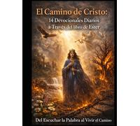 El Camino de Cristo: 14 Devocionales Diarios a Través del libro de Ester: Del Escuchar la Palabra al Vivir el Camino