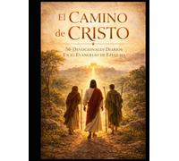 El Camino de Cristo: 56 Devocionales Diarios a Través del Evangelio de Ezequiel: Del Escuchar la Palabra al Vivir el Camino