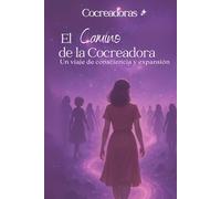 El Camino de la Cocreadora: Un viaje de consciencia y expansión