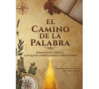 El Camino de la Palabra: Hermenéutica Bíblica. Catequesis, Espiritualidad y Discipulado