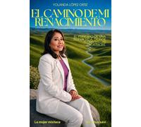 El Camino De Mi Renacimiento: El principio de una nueva vida, donde florecen las cicatrices