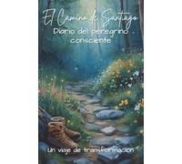 El Camino de Santiago; Diario del Peregrino Consciente: Un viaje de transformación. 34 Etapas (Spanish Edition)