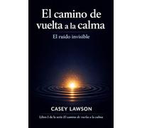 El camino de vuelta a la calma - Casey Lawson: Libro I: El ruido invisible - Cómo identificar el estrés que gobierna tu vida