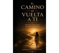 EL CAMINO DE VUELTA A TI: Reconecta contigo, refuerza tu autoestima, pon límites y deja de complacer: vuelve a ti cuando sientes que te has perdido.