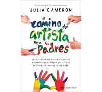 El camino del artista para padres / The Artist's Way for Parents: Ayuda a tus hijos a descubrir su talento con el método que usan los grandes creadores