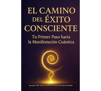 El Camino del Éxito Consciente: Manifiesta una vida alineada con tu verdad