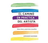 El camino EN PRÁCTICA del artista: Ideas clave y ejercicios resueltos