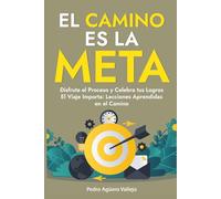 El Camino es la Meta: Disfruta el Proceso y Celebra tus Logros El Viaje Importa Lecciones Aprendidas en el Camino Cómo Lograr tus Metas Motivación