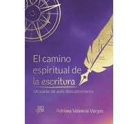 El camino espiritual de la escritura: un curso de auto descubrimiento