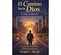 El Camino hacia Dios y cómo encontrarlo: Una guía clara hacia la paz, el perdón y la vida eterna