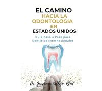 EL CAMINO HACIA LA ODONTOLOGIA EN ESTADOS UNIDOS: Guia Paso a Paso para Dentistas Internacionales