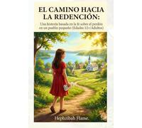 EL CAMINO HACIA LA REDENCIÓN: Una historia basada en la fe sobre el perdón en un pueblo pequeño (Edades 12+/Adultos)