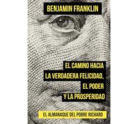 El camino hacia la verdadera felicidad, el poder y la prosperidad: El Almanaque del Pobre Ricardo