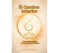 El Camino Interior: Doce Principios Antiguos para Transformar Tu Vida Hoy