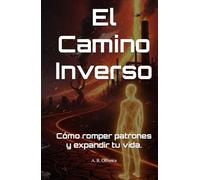 El Camino Inverso: Cómo romper patrones y expandir tu vida.