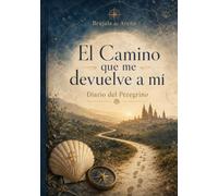 El Camino que me devuelve a mí: Diario del Peregrino