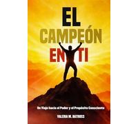 El Campeón en Ti: Un Viaje hacia el Poder Consciente y el Propósito