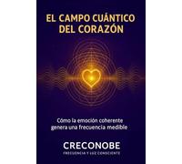 El Campo Cuántico del Corazón: Cómo la emoción coherente genera una frecuencia medible