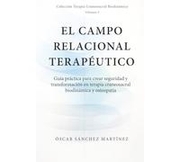 El Campo Relacional Terapéutico: Guía práctica para crear seguridad y transformación en terapia craneosacral y osteopatía
