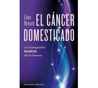 El cancer domesticado / The Domesticated Cancer: Los Inimaginables Recursos Del Ser Humano