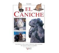 El caniche: Guía definitiva sobre carácter, educación, salud y acicalado del caniche en todas sus variedades