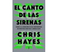 El canto de las sirenas / The Sirens' Call. How Attention Became the World's Most Endangered Resource: Cómo la atención se ha convertido en nuestro bien más amenazado