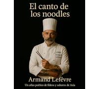 El canto de los noodles: Un atlas de fideos y sabores de asia.