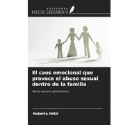 El caos emocional que provoca el abuso sexual dentro de la familia: Abuso sexual y sentimientos