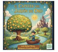 EL CAPITÁN DEL JARDÍN DE ORO: Educación financiera para niños: un cuento infantil para descubrir el valor del ahorro, la paciencia y el interés compuesto.
