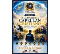 EL CARÁCTER DEL CAPELLÁN CRISTIANO: Integridad, ética, liderazgo y vida espiritual para permanecer fiel en el ministerio