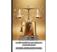 EL CARÁCTER DEL HOMBRE VIRTUOSO: Las 100 cualidades que definen la excelencia moral