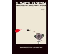 El cartel protesta: El arte cubano de la revolución en la era digital Tomo I