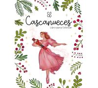 El Cascanueces: Libro para Colorear: Libro para Colorear para Bailarinas | 30 Escenas Mágicas del Cascanueces para Niñas de Todas las Edades