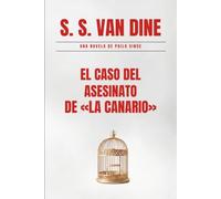 El Caso del Asesinato de «La Canaria»: Un Misterio de Philo Vance: El enigma de Broadway que desafió todas las leyes de la lógica (Edición Restaurada).