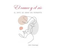 El cauce y el río: EL ARTE DE AMAR SIN PERDERTE