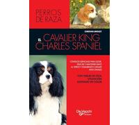 El cavalier king charles spaniel: Consejos esenciales para elegir, educar y mantener sano al tierno y equilibrado cavalier king charles
