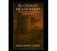 EL CEDAZO DE LOS BARBA Crónica mayor de un linaje de la Nueva Galicia