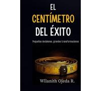 El Centímetro del Éxito: Pequeñas decisiones, grandes transformaciones