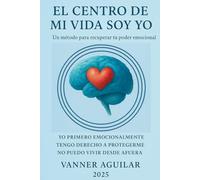 El centro de mi vida soy yo: Un método para recuperar tu poder emocional