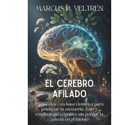 EL CEREBRO AFILADO. Protocolos con base científica para potenciar tu memoria, foco y rendimiento cognitivo sin perder la cabeza en el intento: ... la claridad y fortalecer la concentración.